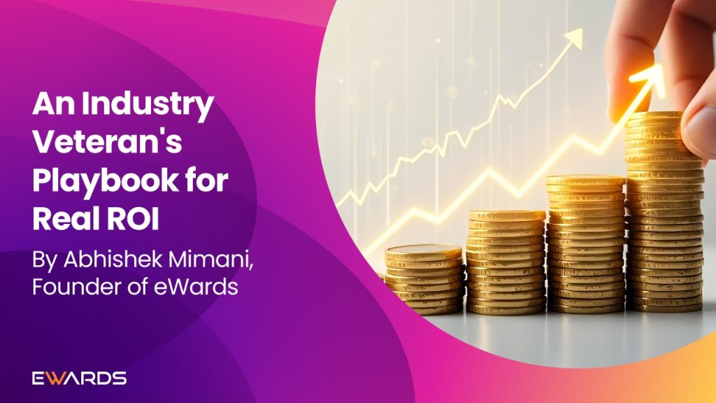 An Industry Veteran's Playbook for Real ROI By Abhishek Mimani, Founder Of eWards